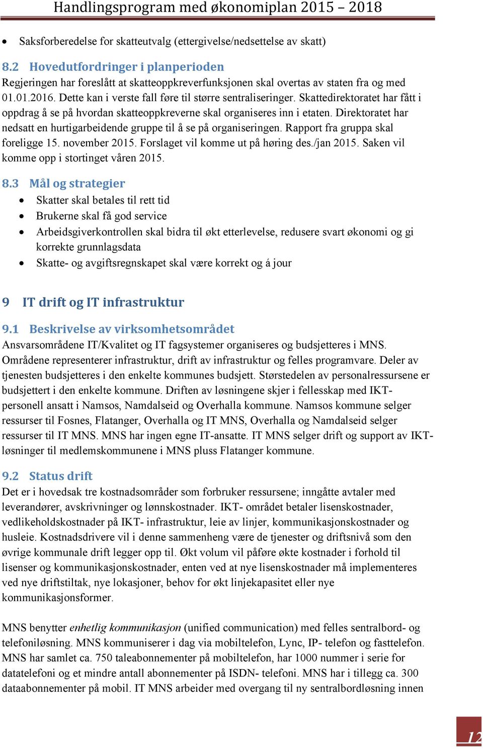 Direktoratet har nedsatt en hurtigarbeidende gruppe til å se på organiseringen. Rapport fra gruppa skal foreligge 15. november 2015. Forslaget vil komme ut på høring des./jan 2015.