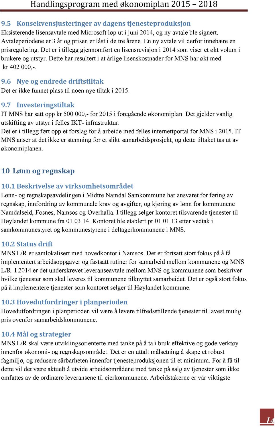 Dette har resultert i at årlige lisenskostnader for MNS har økt med kr 402 000,-. 9.6 Nye og endrede driftstiltak Det er ikke funnet plass til noen nye tiltak i 2015. 9.7 Investeringstiltak IT MNS har satt opp kr 500 000,- for 2015 i foregående økonomiplan.