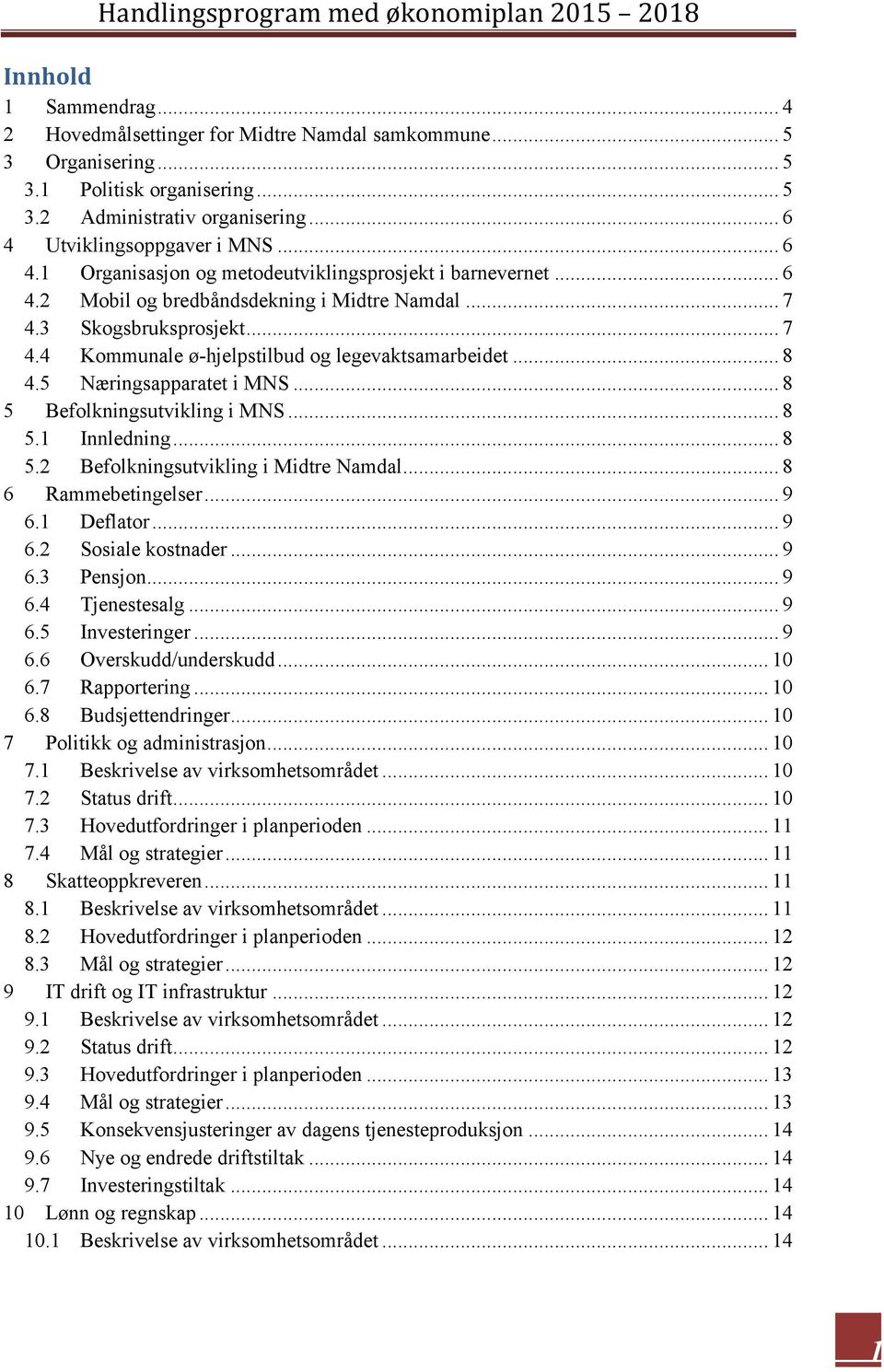 .. 8 4.5 Næringsapparatet i MNS... 8 5 Befolkningsutvikling i MNS... 8 5.1 Innledning... 8 5.2 Befolkningsutvikling i Midtre Namdal... 8 6 Rammebetingelser... 9 6.1 Deflator... 9 6.2 Sosiale kostnader.