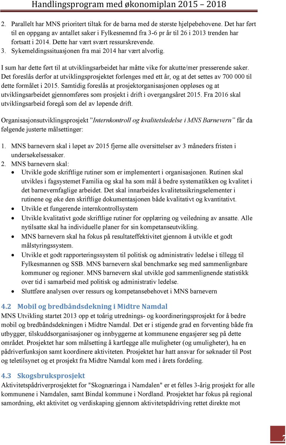 Det foreslås derfor at utviklingsprosjektet forlenges med ett år, og at det settes av 700 000 til dette formålet i 2015.