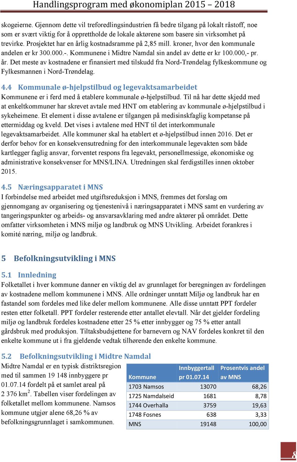 4.4 Kommunale ø-hjelpstilbud og legevaktsamarbeidet Kommunene er i ferd med å etablere kommunale ø-hjelpstilbud.