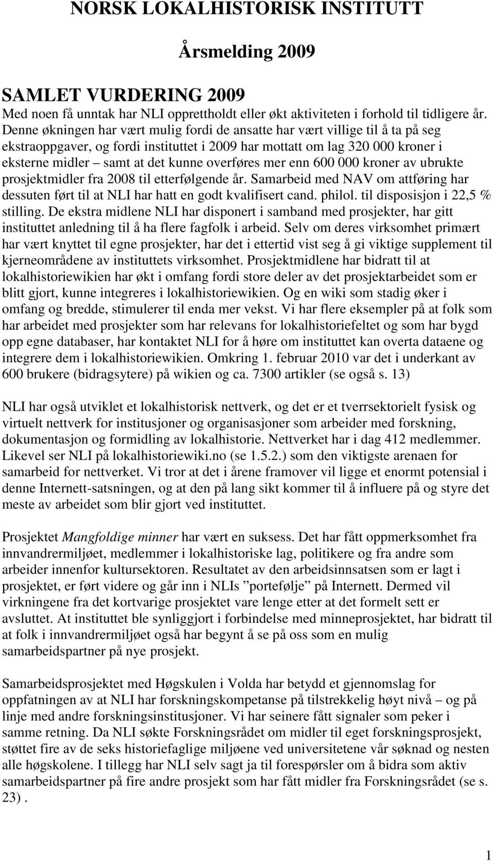 overføres mer enn 600 000 kroner av ubrukte prosjektmidler fra 2008 til etterfølgende år. Samarbeid med NAV om attføring har dessuten ført til at NLI har hatt en godt kvalifisert cand. philol.