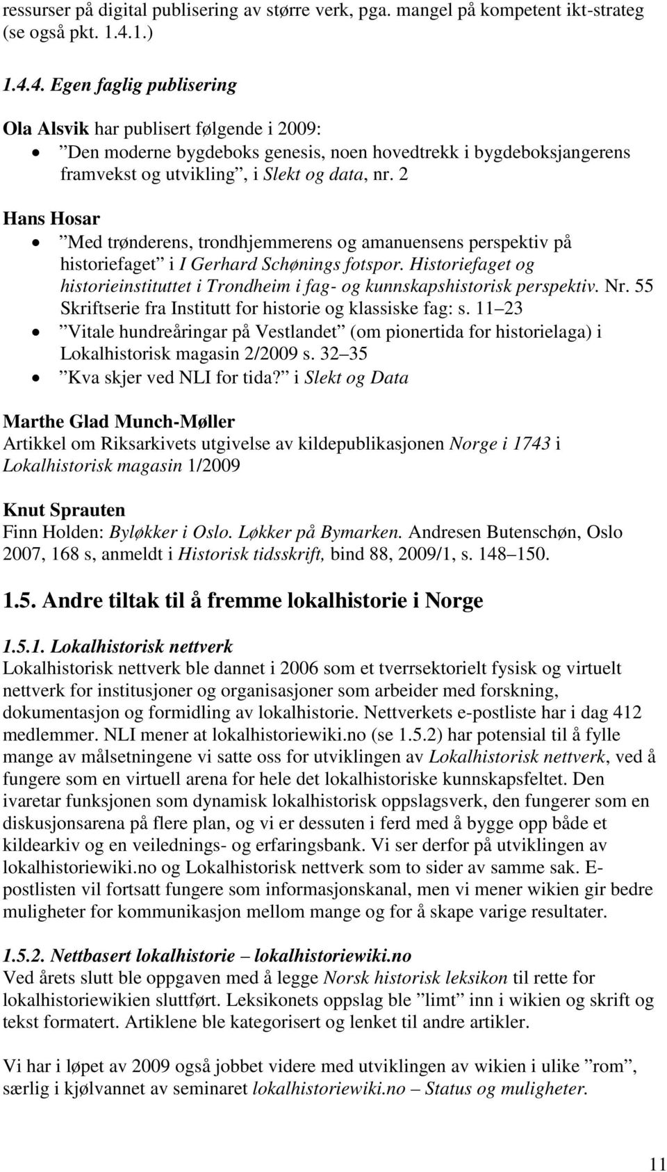 2 Hans Hosar Med trønderens, trondhjemmerens og amanuensens perspektiv på historiefaget i I Gerhard Schønings fotspor.