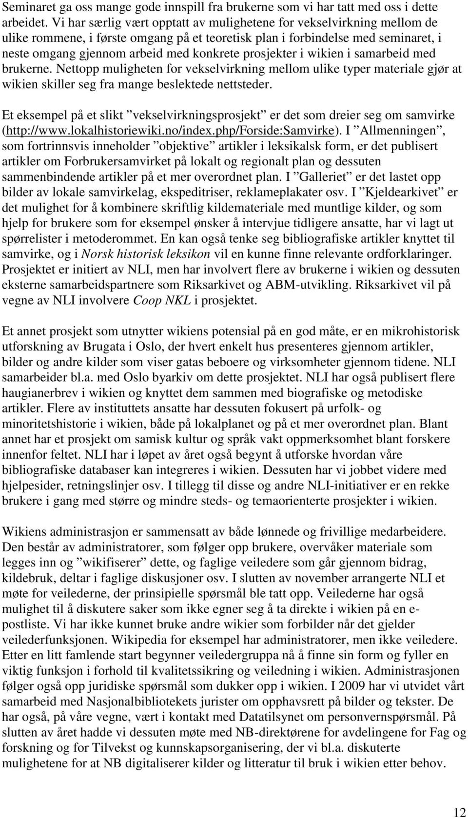 prosjekter i wikien i samarbeid med brukerne. Nettopp muligheten for vekselvirkning mellom ulike typer materiale gjør at wikien skiller seg fra mange beslektede nettsteder.