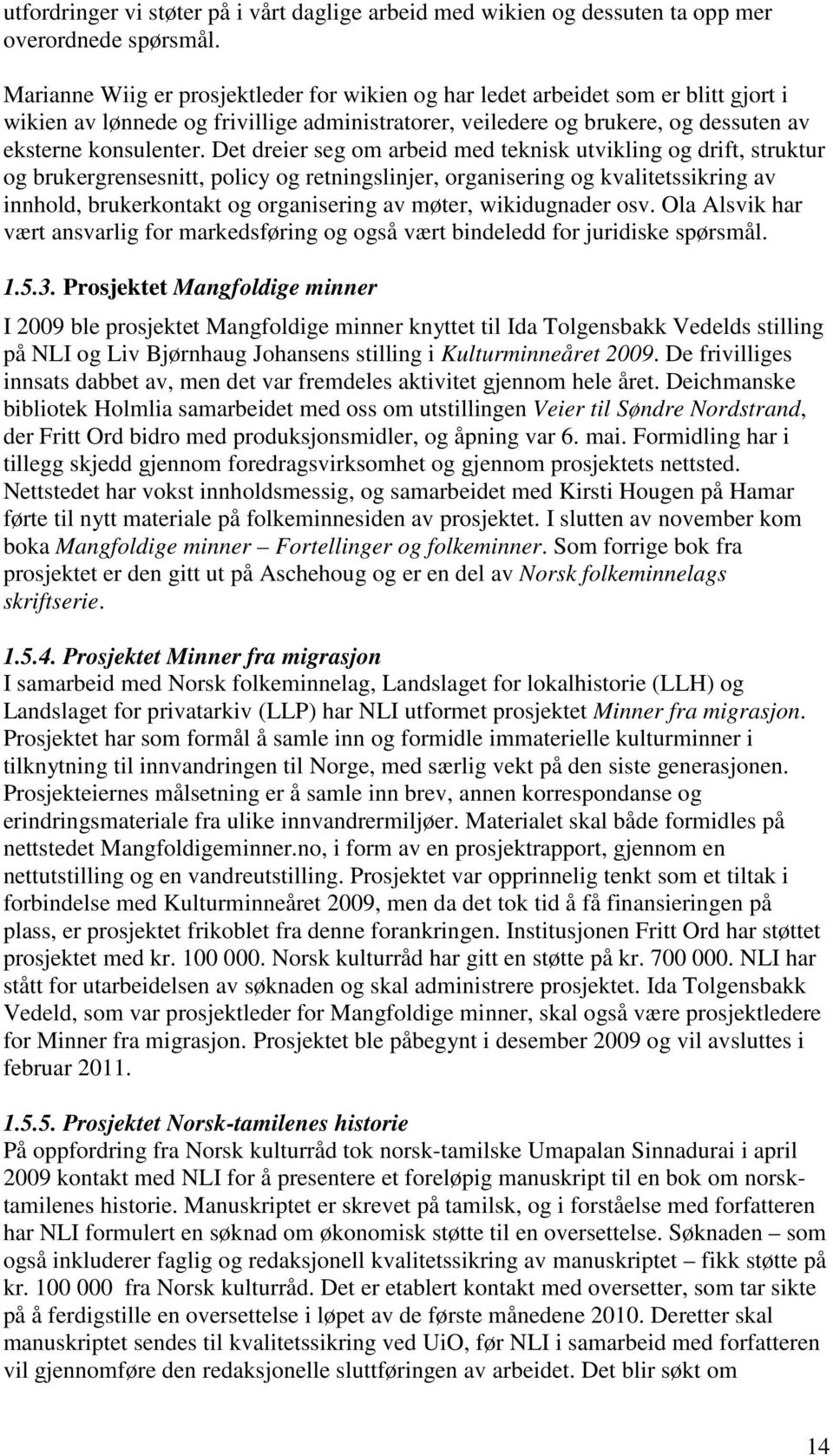 Det dreier seg om arbeid med teknisk utvikling og drift, struktur og brukergrensesnitt, policy og retningslinjer, organisering og kvalitetssikring av innhold, brukerkontakt og organisering av møter,