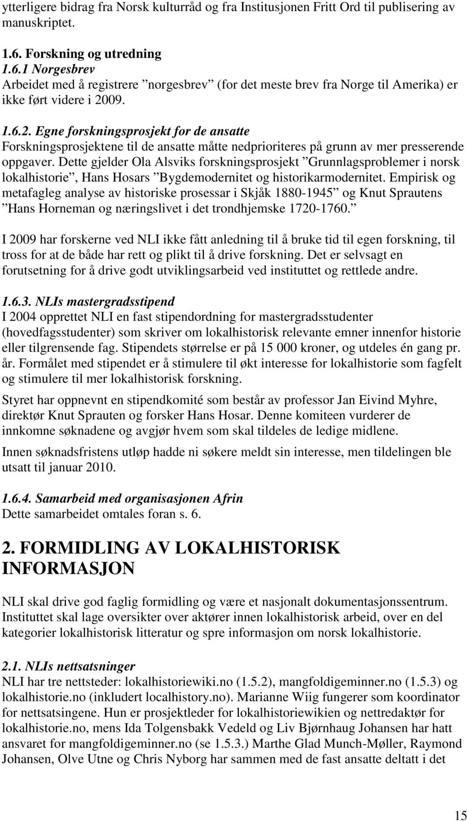 09. 1.6.2. Egne forskningsprosjekt for de ansatte Forskningsprosjektene til de ansatte måtte nedprioriteres på grunn av mer presserende oppgaver.