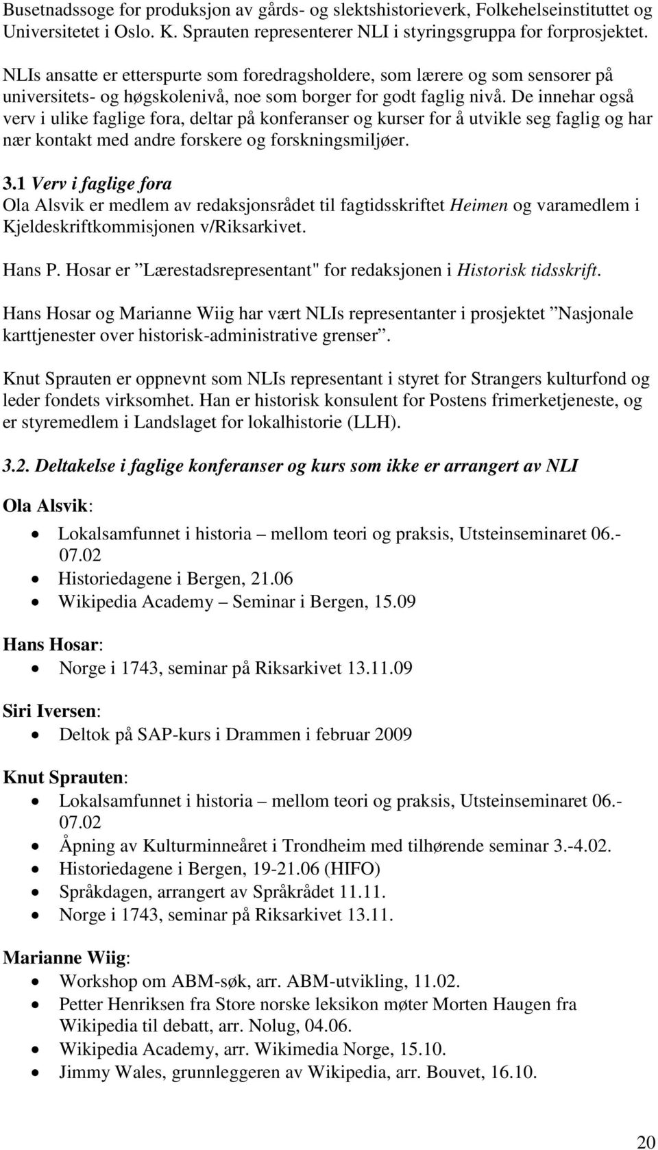 De innehar også verv i ulike faglige fora, deltar på konferanser og kurser for å utvikle seg faglig og har nær kontakt med andre forskere og forskningsmiljøer. 3.