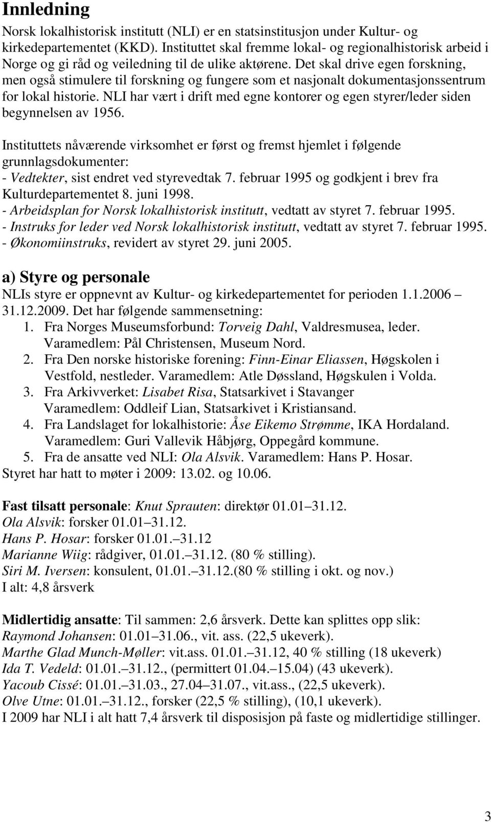 Det skal drive egen forskning, men også stimulere til forskning og fungere som et nasjonalt dokumentasjonssentrum for lokal historie.