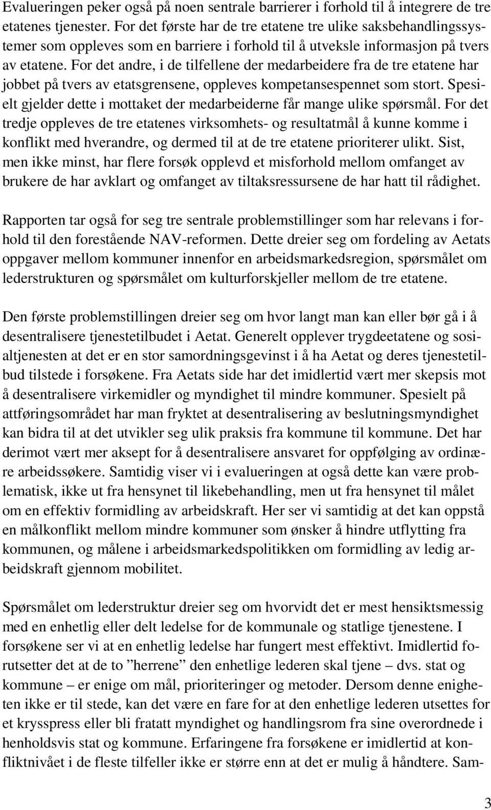 For det andre, i de tilfellene der medarbeidere fra de tre etatene har jobbet på tvers av etatsgrensene, oppleves kompetansespennet som stort.