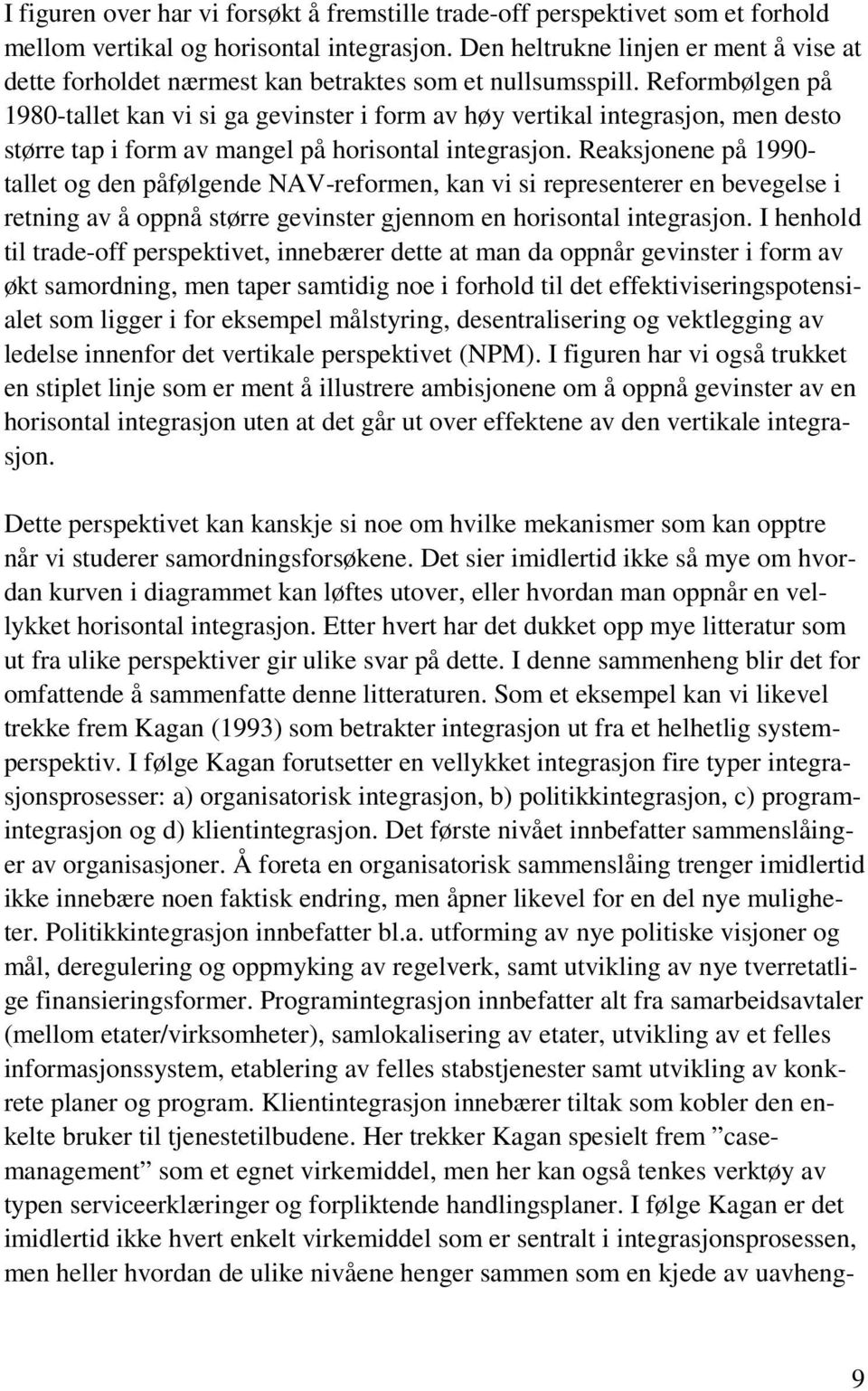 Reformbølgen på 1980-tallet kan vi si ga gevinster i form av høy vertikal integrasjon, men desto større tap i form av mangel på horisontal integrasjon.