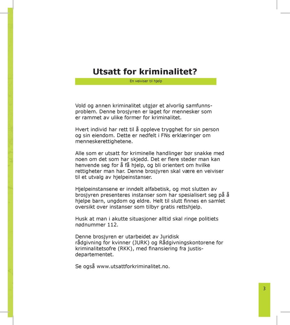 Alle som er utsatt for kriminelle handlinger bør snakke med noen om det som har skjedd. Det er flere steder man kan henvende seg for å få hjelp, og bli orientert om hvilke rettigheter man har.