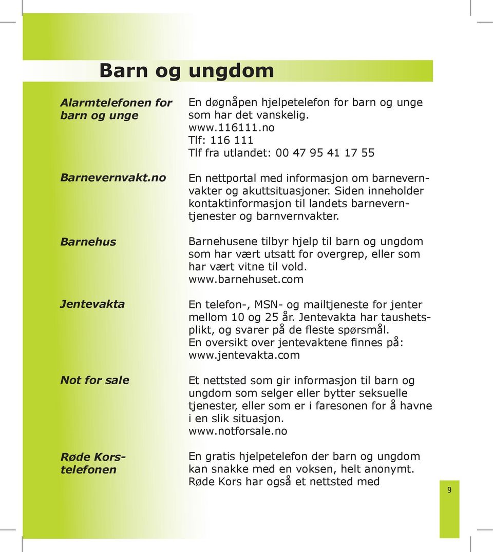 Siden inneholder kontaktinformasjon til landets barneverntjenester og barnvernvakter. Barnehusene tilbyr hjelp til barn og ungdom som har vært utsatt for overgrep, eller som har vært vitne til vold.