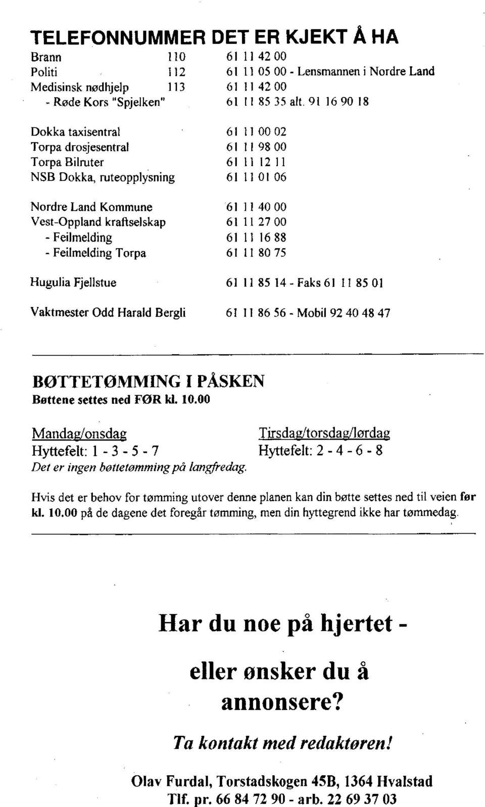 11 27 00 - Feilmelding 61 11 1688 - Feilmelding Torpa 61 11 80 75 Hugulia Fjellstue 61 11 85 14-Faks 61 11 85 01 Vaktmester Odd Harald Bergli 61 11 86 56 - Mobil 92 40 48 47 BØTTETØMMING I PÅSKEN