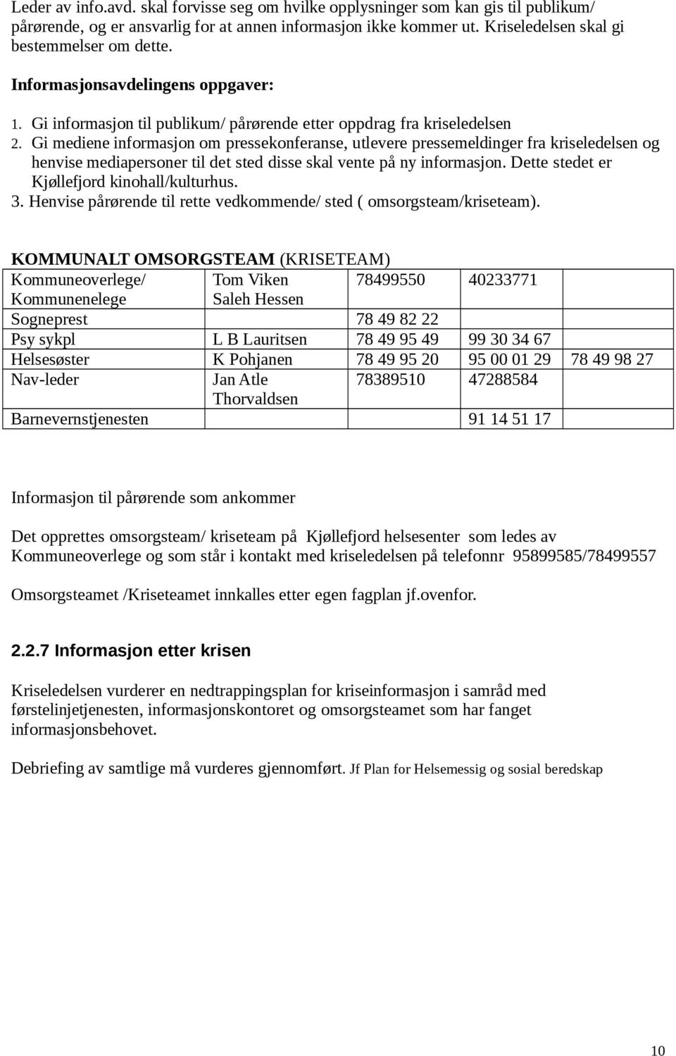 Gi mediene informasjon om pressekonferanse, utlevere pressemeldinger fra kriseledelsen og henvise mediapersoner til det sted disse skal vente på ny informasjon.