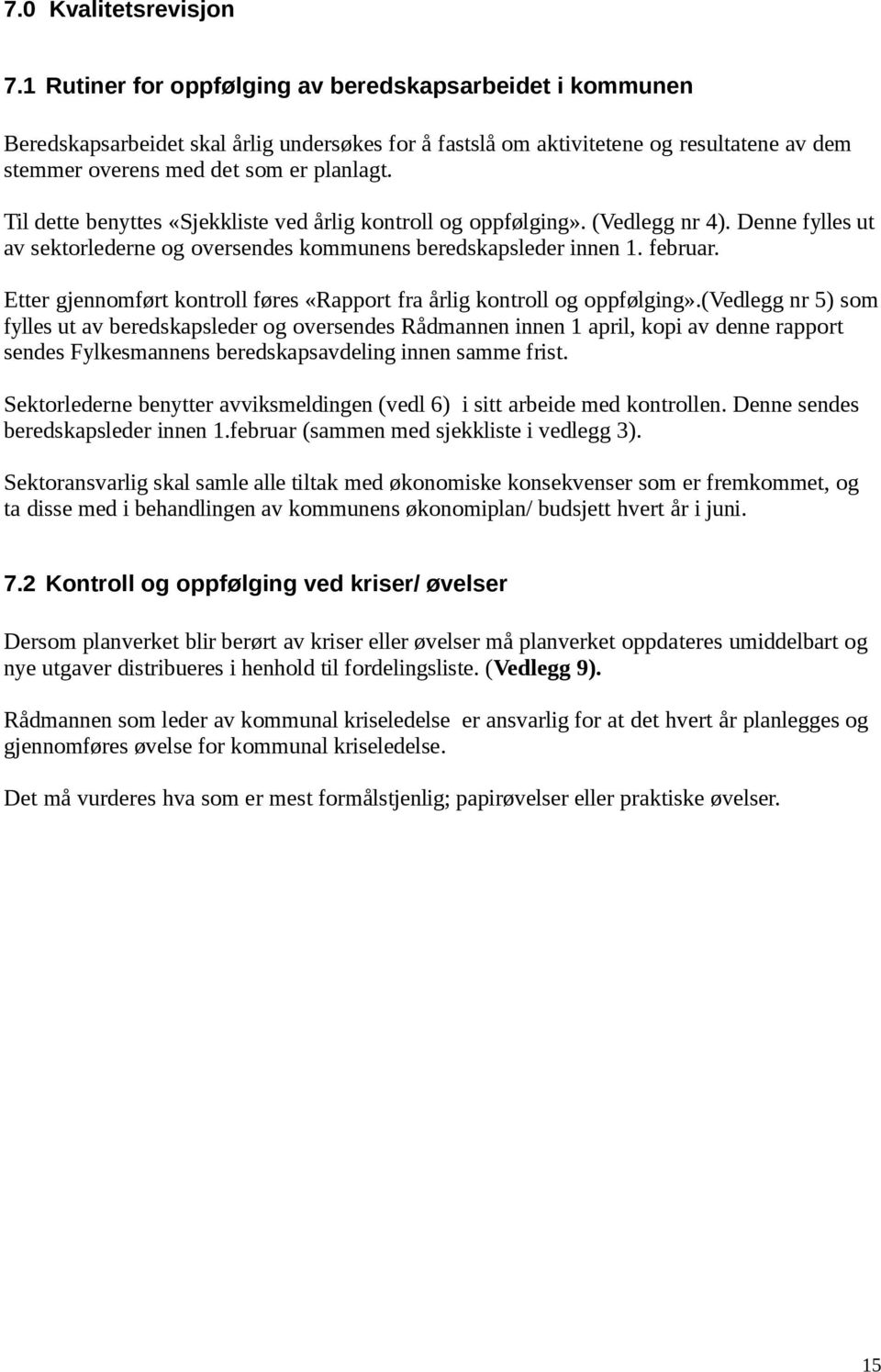 Til dette benyttes «Sjekkliste ved årlig kontroll og oppfølging». (Vedlegg nr 4). Denne fylles ut av sektorlederne og oversendes kommunens beredskapsleder innen 1. februar.