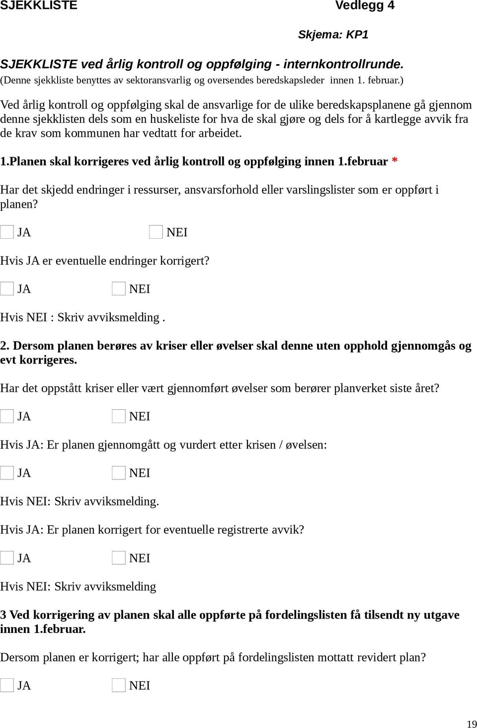 krav som kommunen har vedtatt for arbeidet. 1.Planen skal korrigeres ved årlig kontroll og oppfølging innen 1.