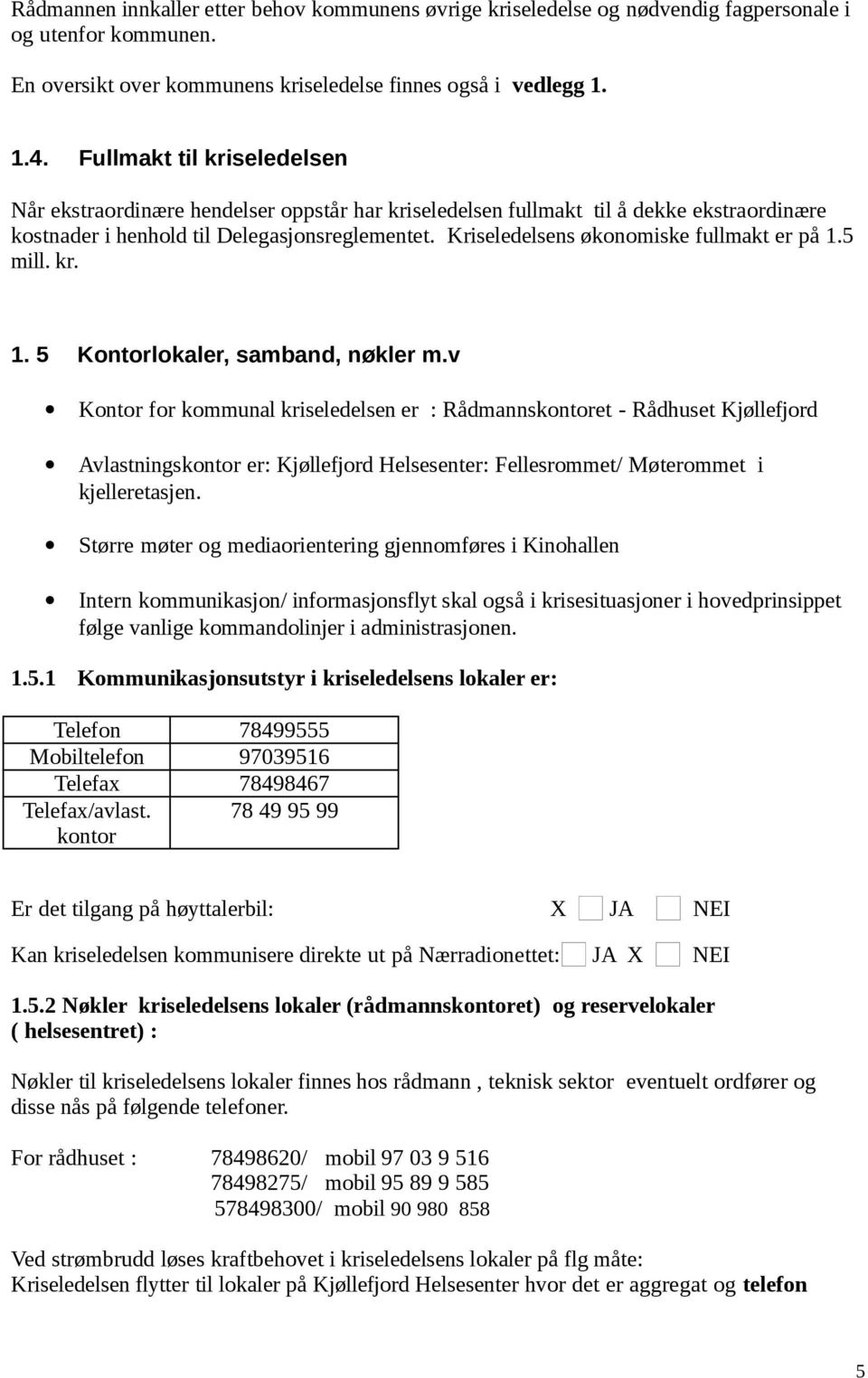 Kriseledelsens økonomiske fullmakt er på 1.5 mill. kr. 1. 5 Kontorlokaler, samband, nøkler m.