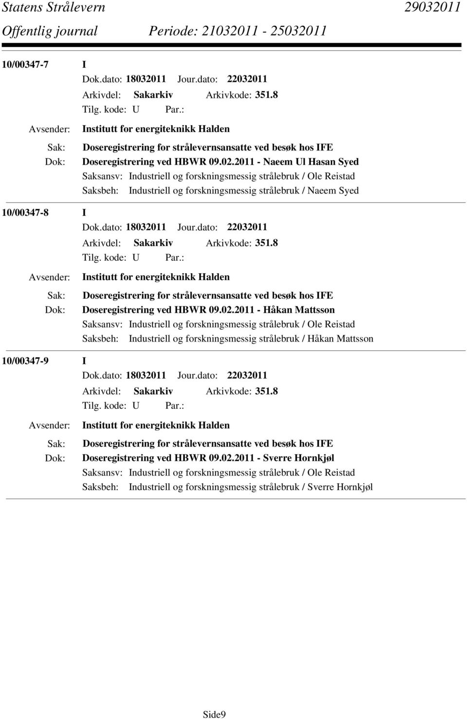 2011 - Naeem Ul Hasan Syed Saksbeh: Industriell og forskningsmessig strålebruk / Naeem Syed 10/00347-8 I Dok.dato: 18032011 Jour.dato: 22032011 Arkivdel: Sakarkiv Arkivkode: 351.