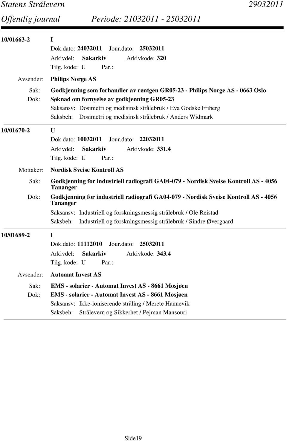 Dosimetri og medisinsk strålebruk / Eva Godske Friberg Saksbeh: Dosimetri og medisinsk strålebruk / Anders Widmark 10/01670-2 U Dok.dato: 10032011 Jour.