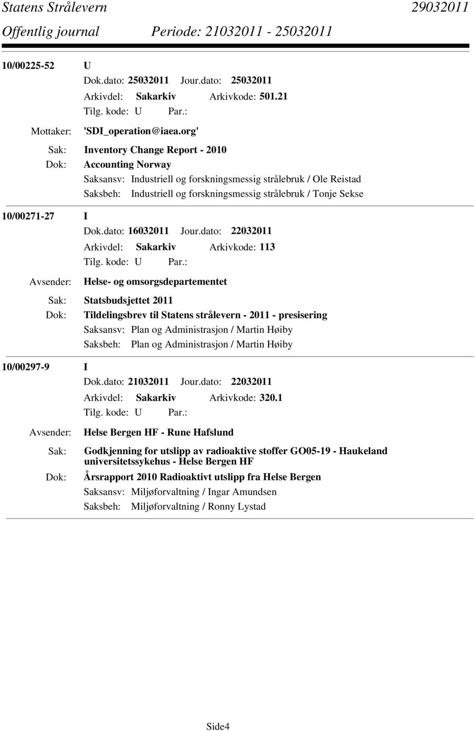 dato: 22032011 Arkivdel: Sakarkiv Arkivkode: 113 Helse- og omsorgsdepartementet Statsbudsjettet 2011 Tildelingsbrev til Statens strålevern - 2011 - presisering Saksansv: Plan og Administrasjon /