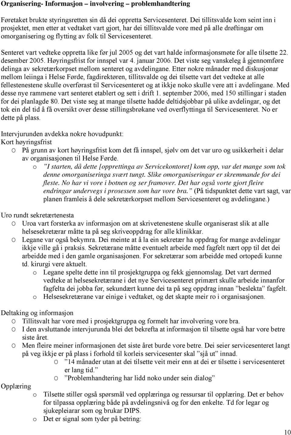 Senteret vart vedteke oppretta like før jul 2005 og det vart halde informasjonsmøte for alle tilsette 22. desember 2005. Høyringsfrist for innspel var 4. januar 2006.