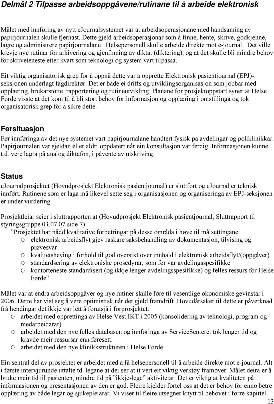 Det ville krevje nye rutinar for arkivering og gjenfinning av diktat (diktering), og at det skulle bli mindre behov for skriveteneste etter kvart som teknologi og system vart tilpassa.