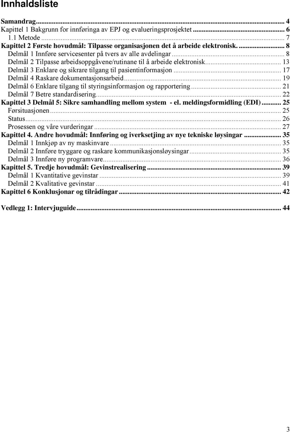 .. 13 Delmål 3 Enklare og sikrare tilgang til pasientinformasjon... 17 Delmål 4 Raskare dokumentasjonsarbeid... 19 Delmål 6 Enklare tilgang til styringsinformasjon og rapportering.