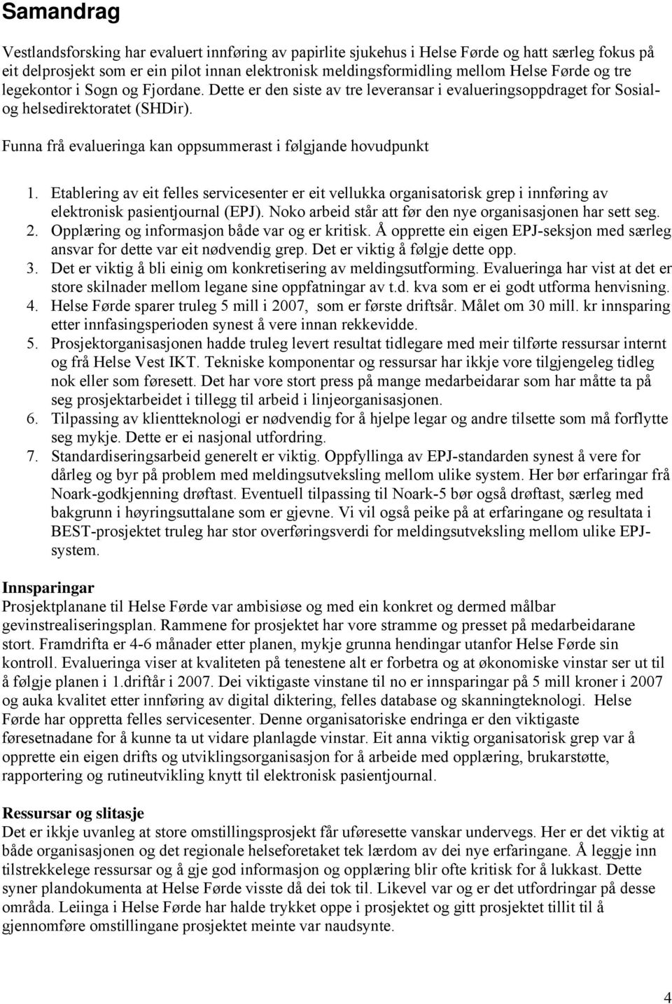 Funna frå evalueringa kan oppsummerast i følgjande hovudpunkt 1. Etablering av eit felles servicesenter er eit vellukka organisatorisk grep i innføring av elektronisk pasientjournal (EPJ).