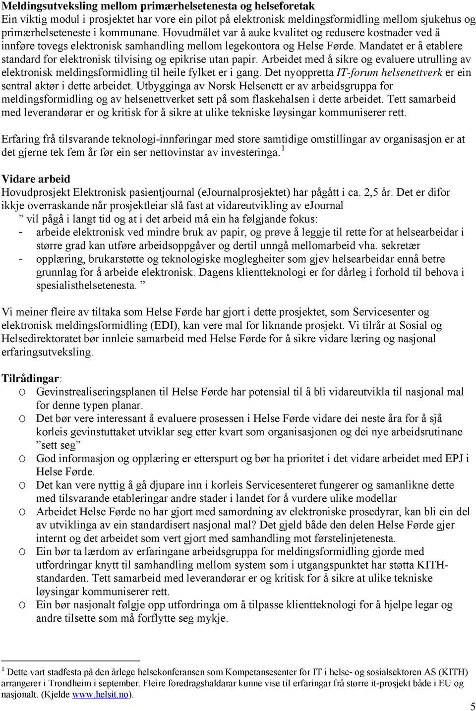 Mandatet er å etablere standard for elektronisk tilvising og epikrise utan papir. Arbeidet med å sikre og evaluere utrulling av elektronisk meldingsformidling til heile fylket er i gang.