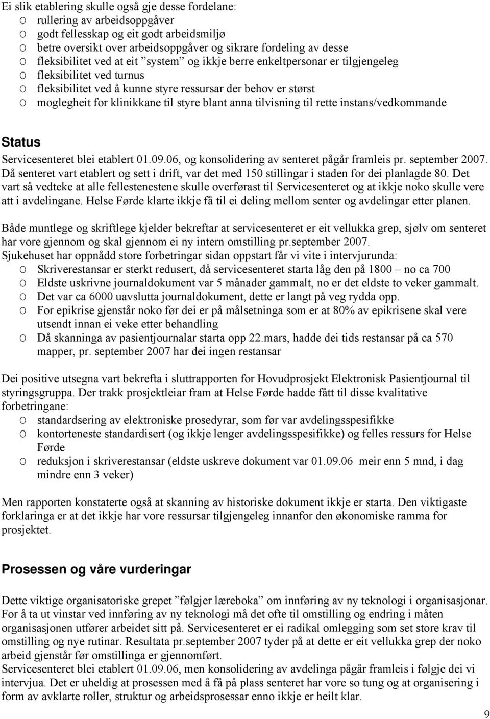 til styre blant anna tilvisning til rette instans/vedkommande Status Servicesenteret blei etablert 01.09.06, og konsolidering av senteret pågår framleis pr. september 2007.