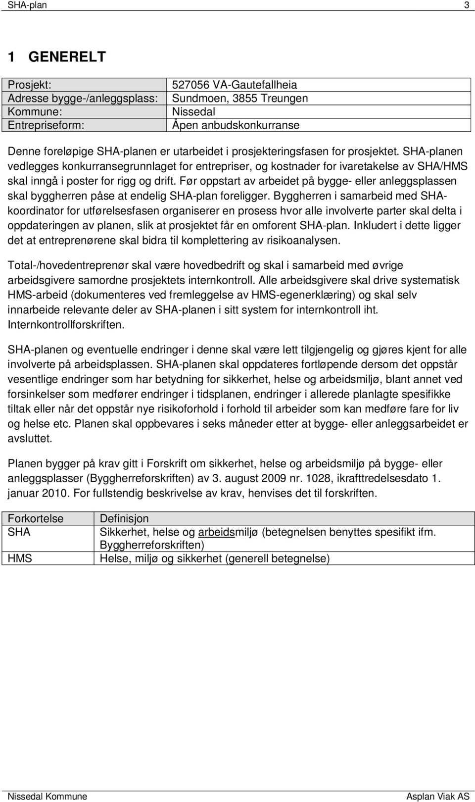 Før oppstart av arbeidet på bygge- eller anleggsplassen skal byggherren påse at endelig SHA-plan foreligger.