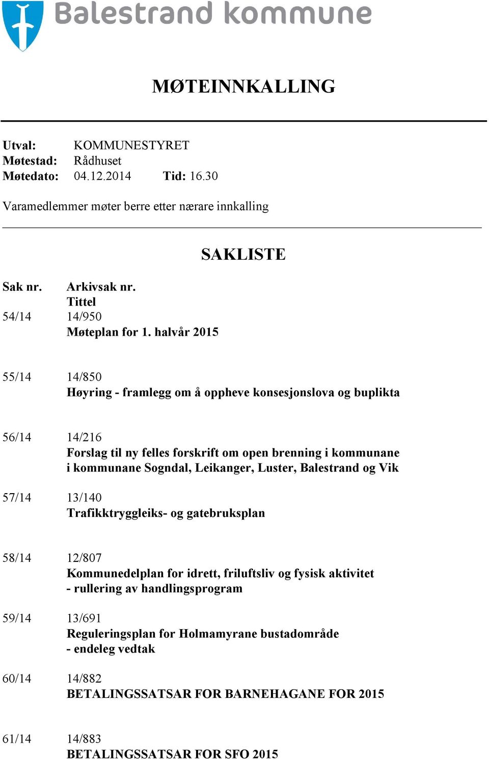 halvår 2015 SAKLISTE 55/14 14/850 Høyring - framlegg om å oppheve konsesjonslova og buplikta 56/14 14/216 Forslag til ny felles forskrift om open brenning i kommunane i kommunane