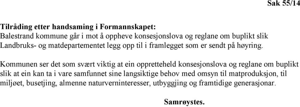 Kommunen ser det som svært viktig at ein oppretteheld konsesjonslova og reglane om buplikt slik at ein kan ta i vare