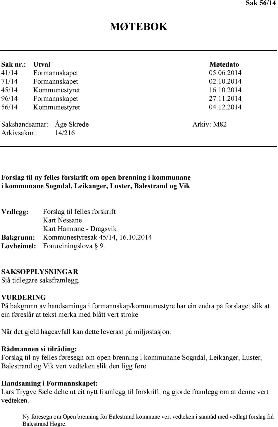 : 14/216 Arkiv: M82 Forslag til ny felles forskrift om open brenning i kommunane i kommunane Sogndal, Leikanger, Luster, Balestrand og Vik Vedlegg: Forslag til felles forskrift Kart Nessane Kart
