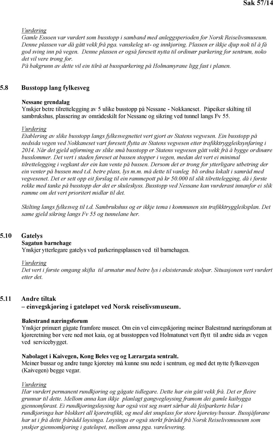 På bakgrunn av dette vil ein tilrå at bussparkering på Holmamyrane ligg fast i planen. 5.