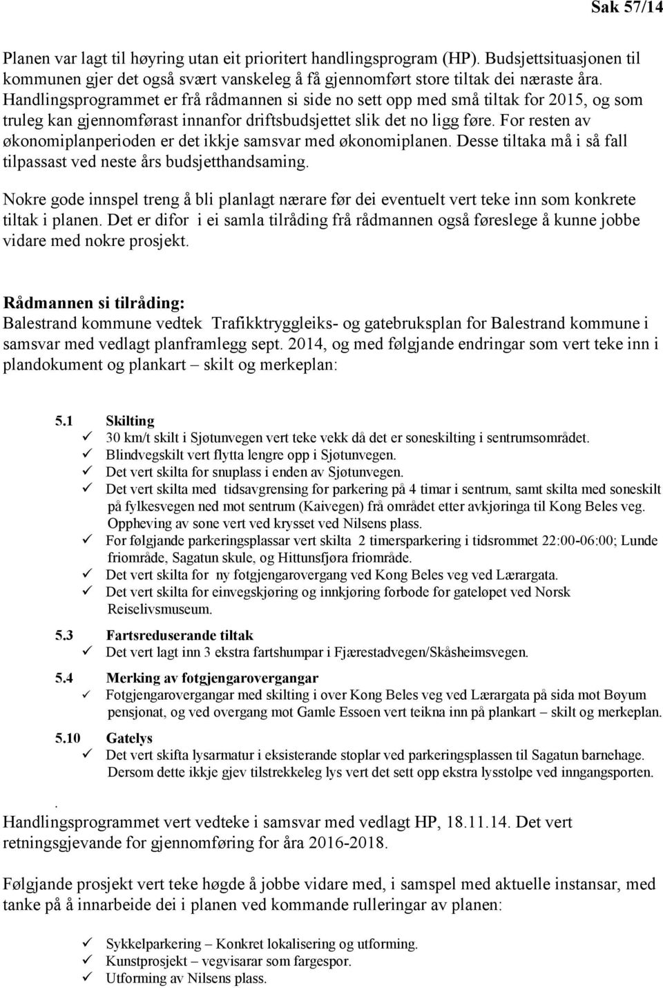 For resten av økonomiplanperioden er det ikkje samsvar med økonomiplanen. Desse tiltaka må i så fall tilpassast ved neste års budsjetthandsaming.