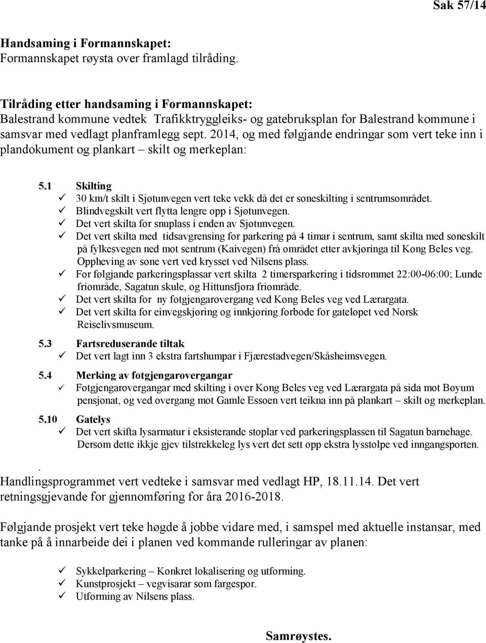 2014, og med følgjande endringar som vert teke inn i plandokument og plankart skilt og merkeplan: 5.1 Skilting 30 km/t skilt i Sjøtunvegen vert teke vekk då det er soneskilting i sentrumsområdet.