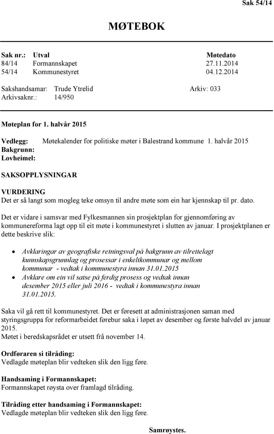 halvår 2015 Bakgrunn: Lovheimel: SAKSOPPLYSNINGAR VURDERING Det er så langt som mogleg teke omsyn til andre møte som ein har kjennskap til pr. dato.