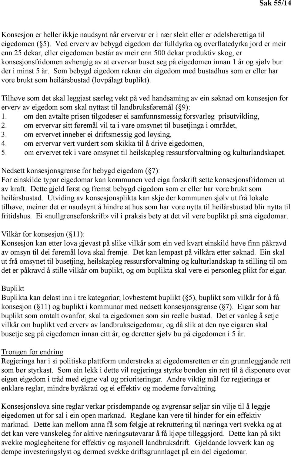 buset seg på eigedomen innan 1 år og sjølv bur der i minst 5 år. Som bebygd eigedom reknar ein eigedom med bustadhus som er eller har vore brukt som heilårsbustad (lovpålagt buplikt).