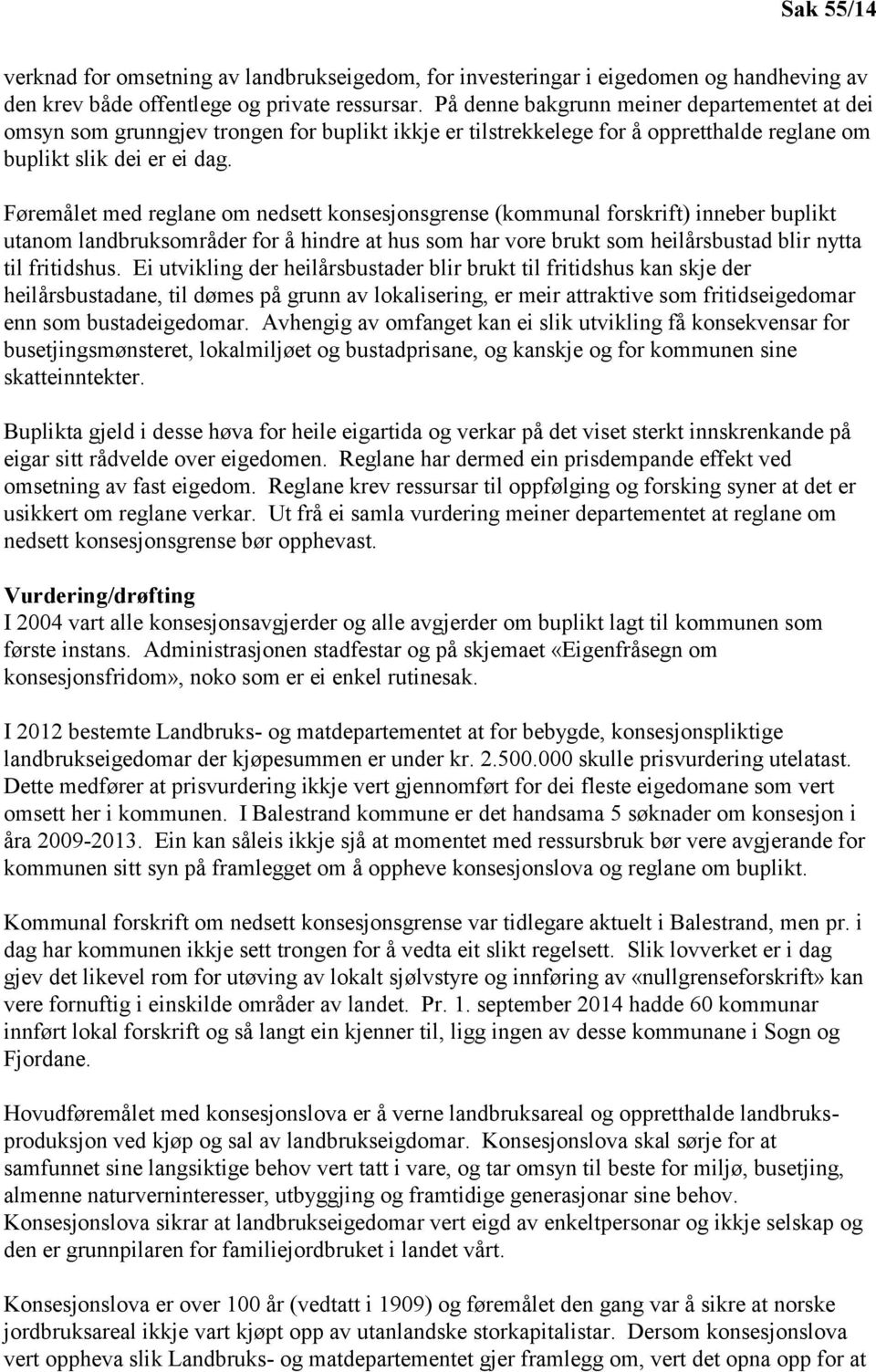 Føremålet med reglane om nedsett konsesjonsgrense (kommunal forskrift) inneber buplikt utanom landbruksområder for å hindre at hus som har vore brukt som heilårsbustad blir nytta til fritidshus.