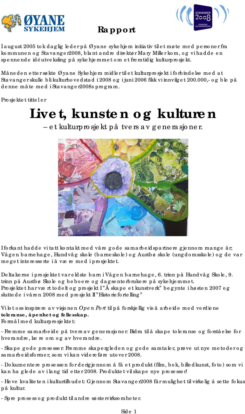 000,- og ble på denne måte med i Stavanger2008s program. Prosjektet tittel er Livet, kunsten og kulturen et kulturprosjekt på tvers av generasjoner.