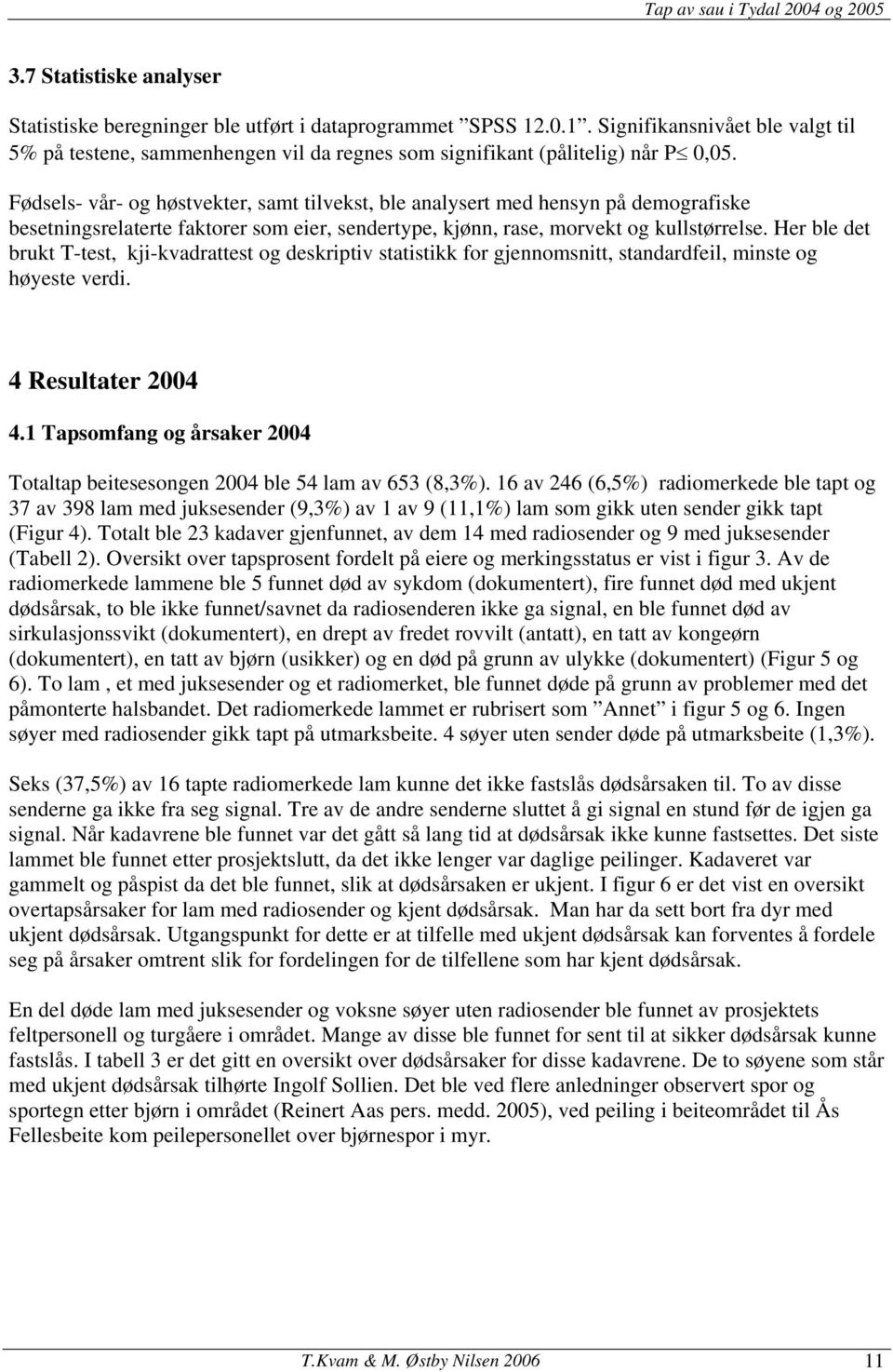 Her ble det brukt T-test, kji-kvadrattest og deskriptiv statistikk for gjennomsnitt, standardfeil, minste og høyeste verdi. 4 Resultater 2004 4.