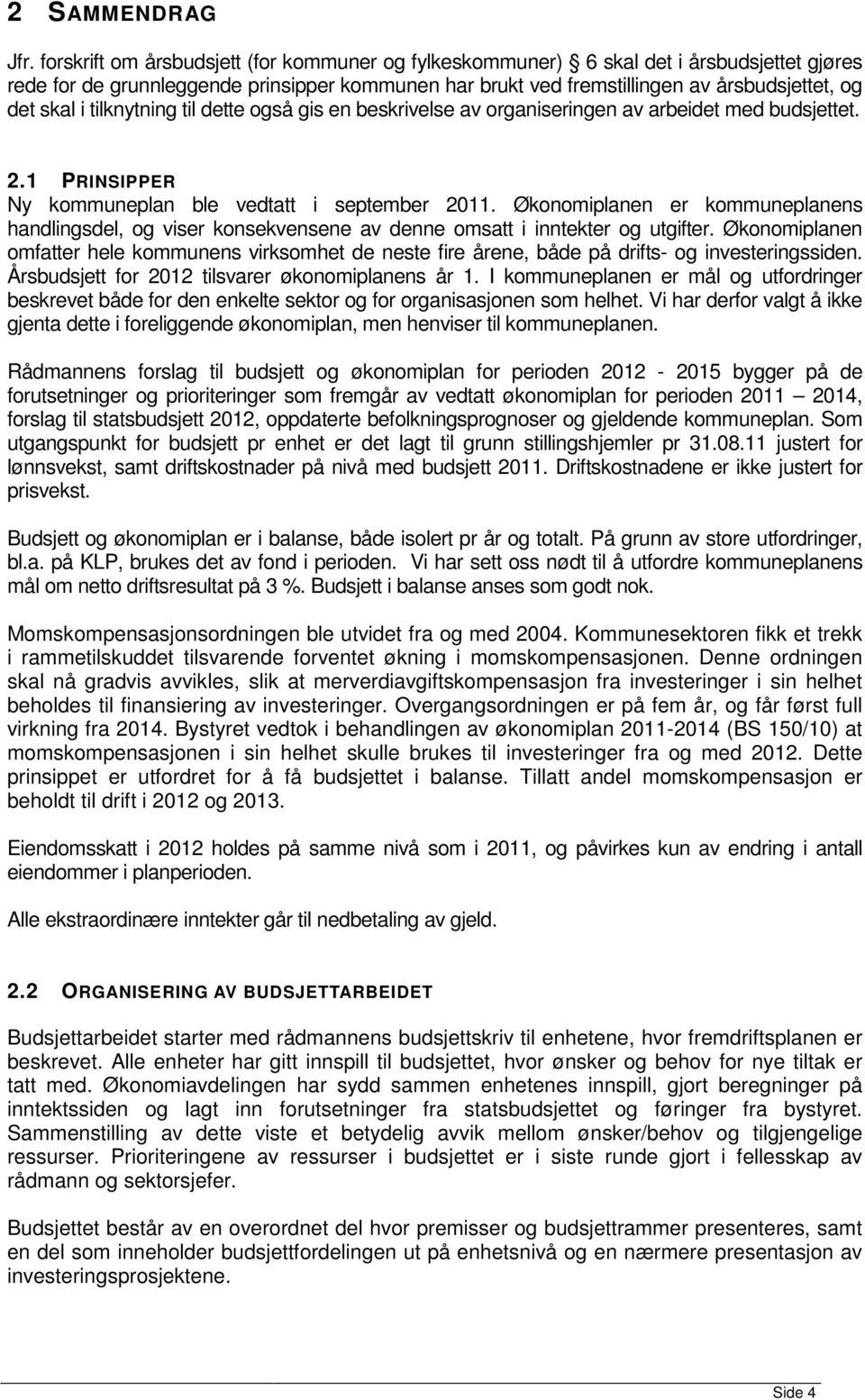 tilknytning til dette også gis en beskrivelse av organiseringen av arbeidet med budsjettet. 2.1 PRINSIPPER Ny kommuneplan ble vedtatt i september 2011.