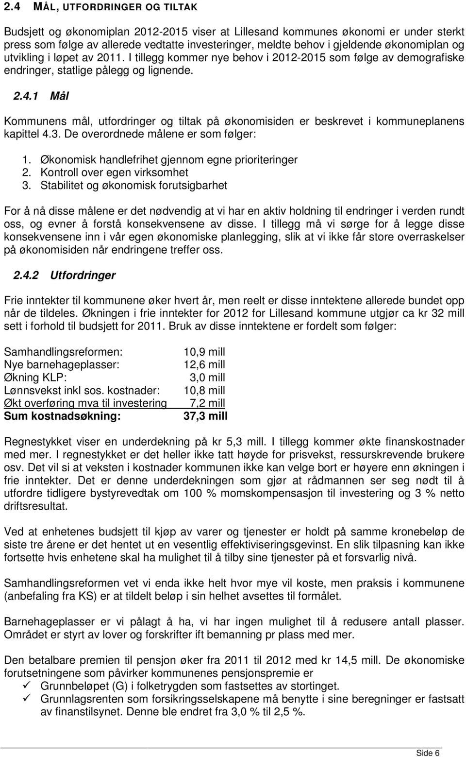 1 Mål Kommunens mål, utfordringer og tiltak på økonomisiden er beskrevet i kommuneplanens kapittel 4.3. De overordnede målene er som følger: 1. Økonomisk handlefrihet gjennom egne prioriteringer 2.