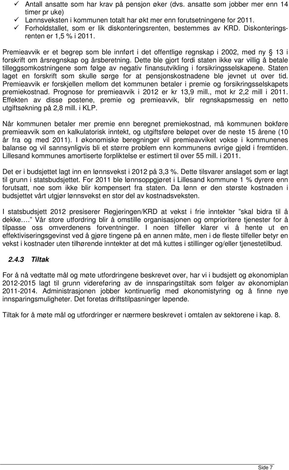 Premieavvik er et begrep som ble innført i det offentlige regnskap i 2002, med ny 13 i forskrift om årsregnskap og årsberetning.