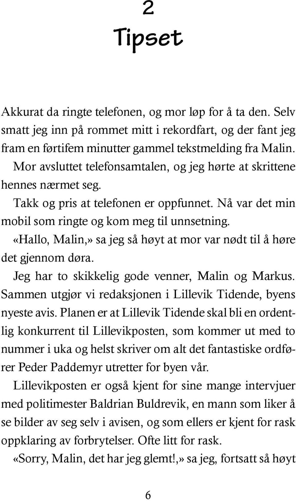 «Hallo, Malin,» sa jeg så høyt at mor var nødt til å høre det gjennom døra. Jeg har to skikkelig gode venner, Malin og Markus. Sammen utgjør vi redaksjonen i Lillevik Tidende, byens nyeste avis.