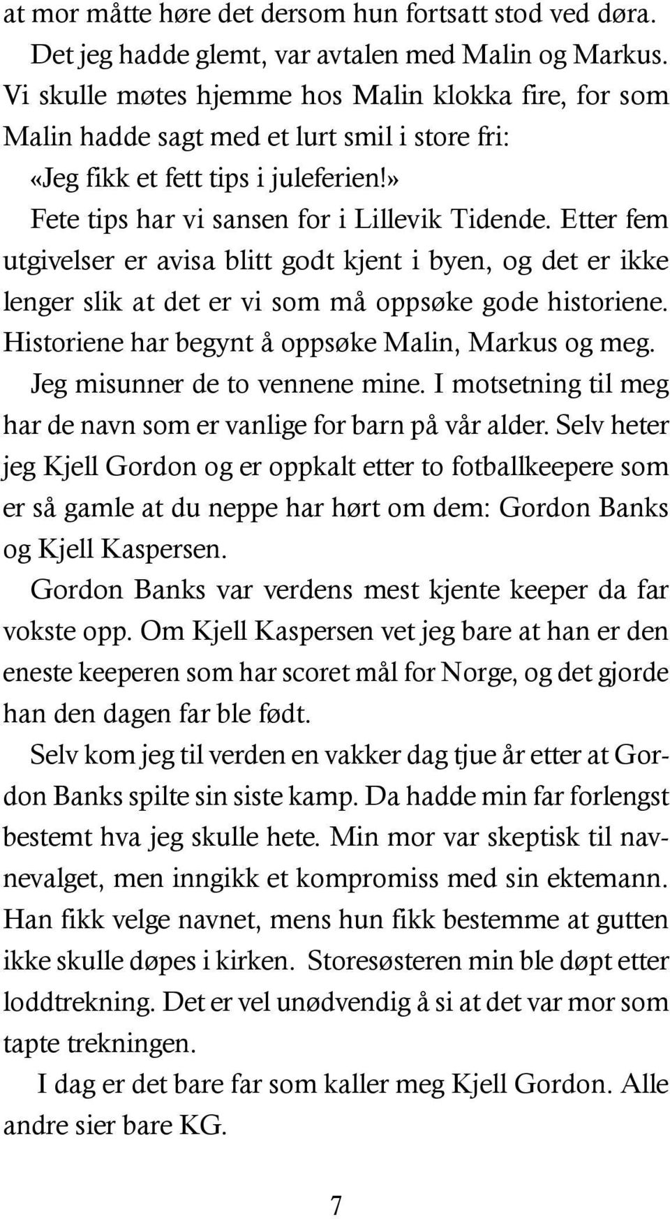 Etter fem utgivelser er avisa blitt godt kjent i byen, og det er ikke lenger slik at det er vi som må oppsøke gode historiene. Historiene har begynt å oppsøke Malin, Markus og meg.