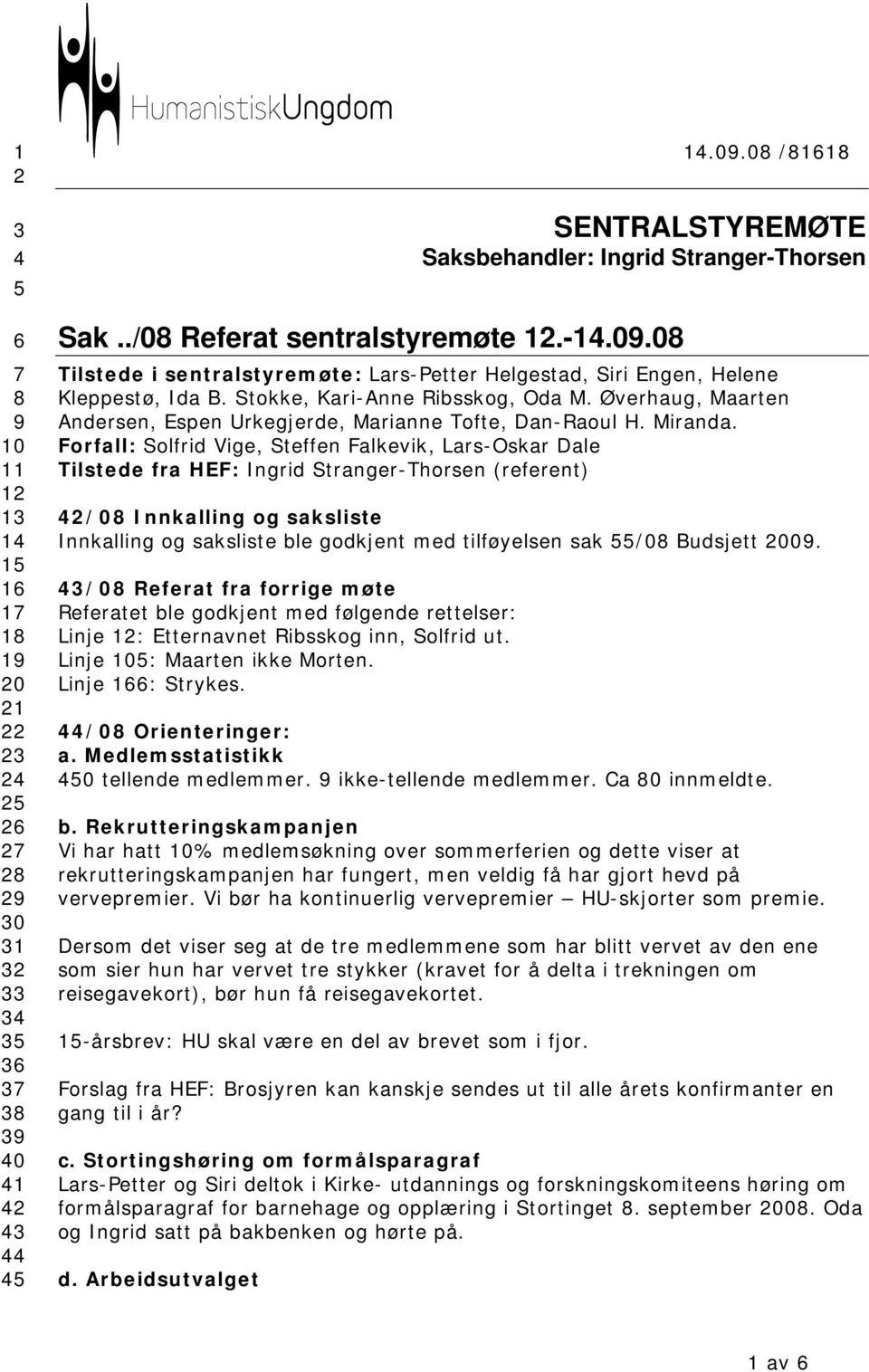 08 Tilstede i sentralstyremøte: Lars-Petter Helgestad, Siri Engen, Helene Kleppestø, Ida B. Stokke, Kari-Anne Ribsskog, Oda M.