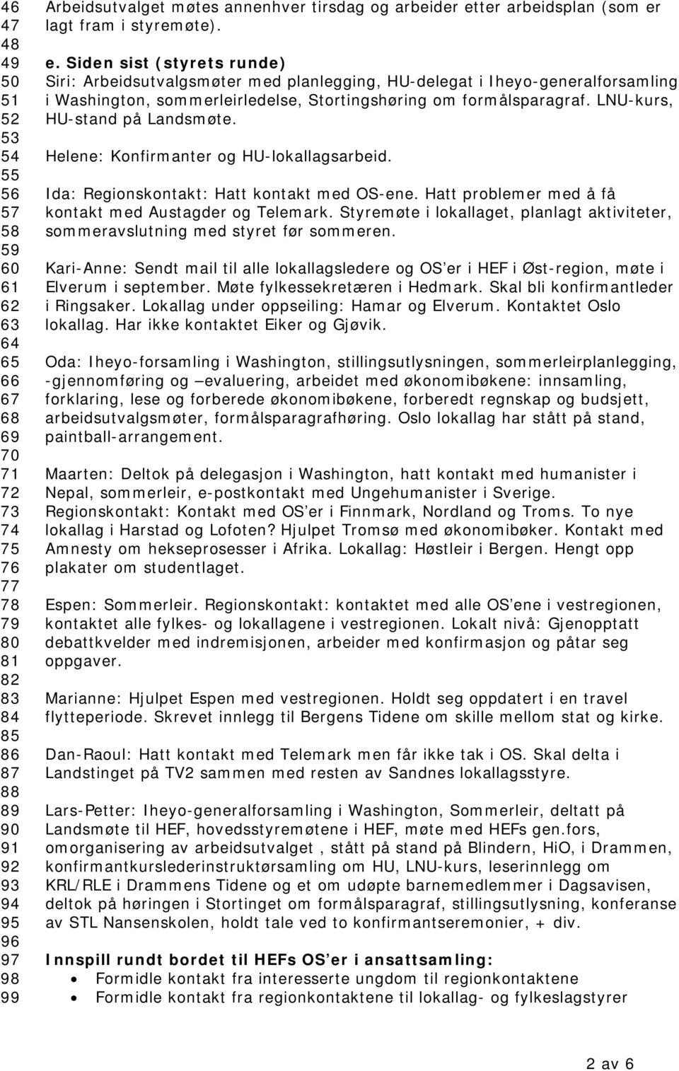 LNU-kurs, HU-stand på Landsmøte. Helene: Konfirmanter og HU-lokallagsarbeid. Ida: Regionskontakt: Hatt kontakt med OS-ene. Hatt problemer med å få kontakt med Austagder og Telemark.