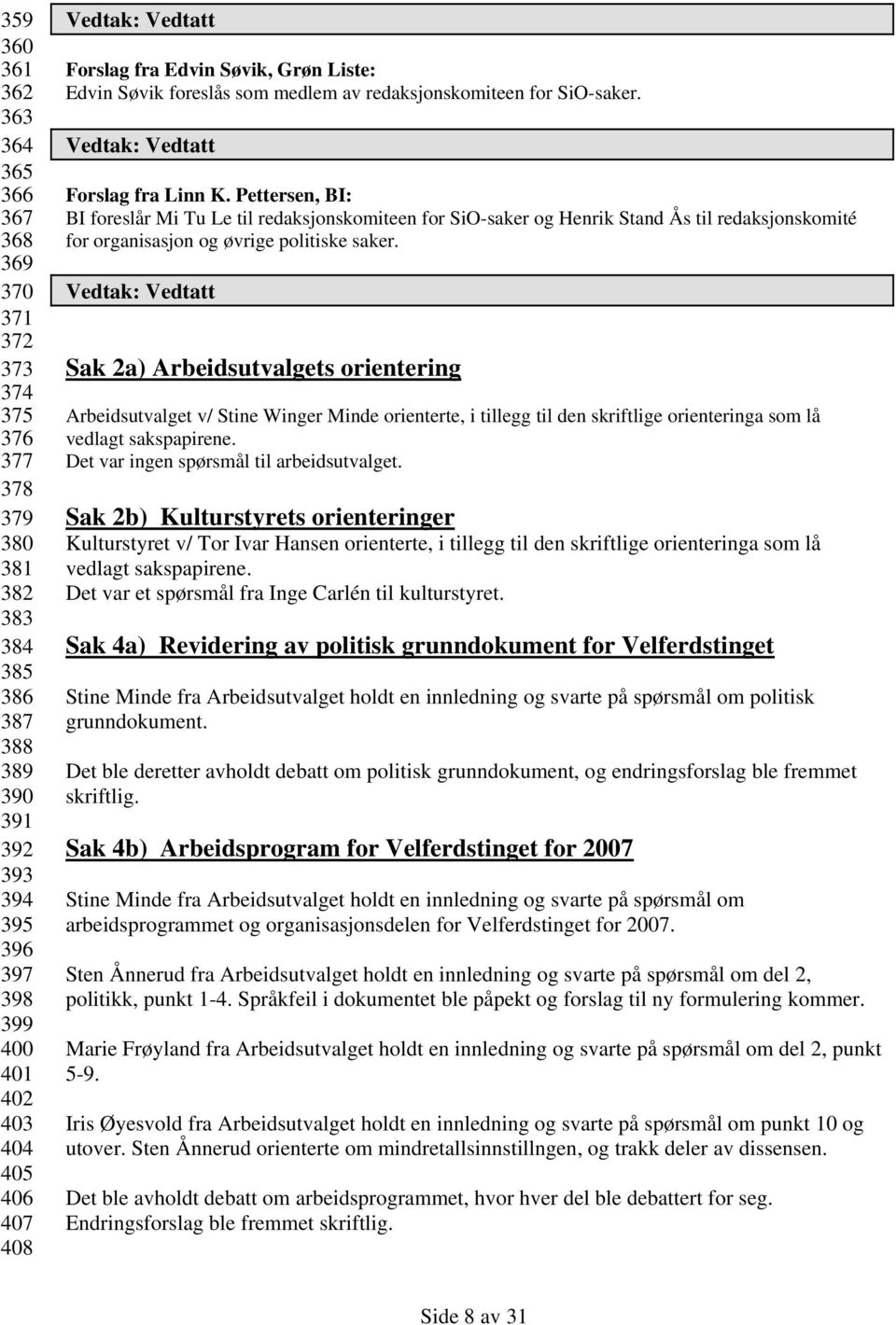 Pettersen, BI: BI foreslår Mi Tu Le til redaksjonskomiteen for SiO-saker og Henrik Stand Ås til redaksjonskomité for organisasjon og øvrige politiske saker.